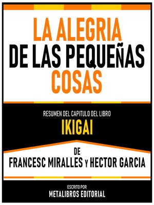 cover image of La Alegria De Las Pequeñas Cosas--Resumen Del Capitulo Del Libro Ikigai De Francesc Miralles Y Hector Garcia